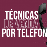 Aprenda 5 Técnicas de vendas por telefone