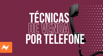 Aprenda 5 Técnicas de vendas por telefone