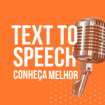 Text to speech: conheça melhor esse recurso