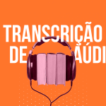 Transcrição de áudio: por que usar esse recurso na sua empresa?