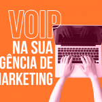 Entenda como o VoIP ajuda a sua agência de marketing