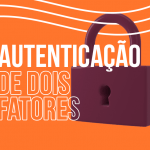 2FA – Autenticação de dois fatores: conheça esse recurso