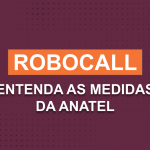 Robocall: entenda as medidas da Anatel