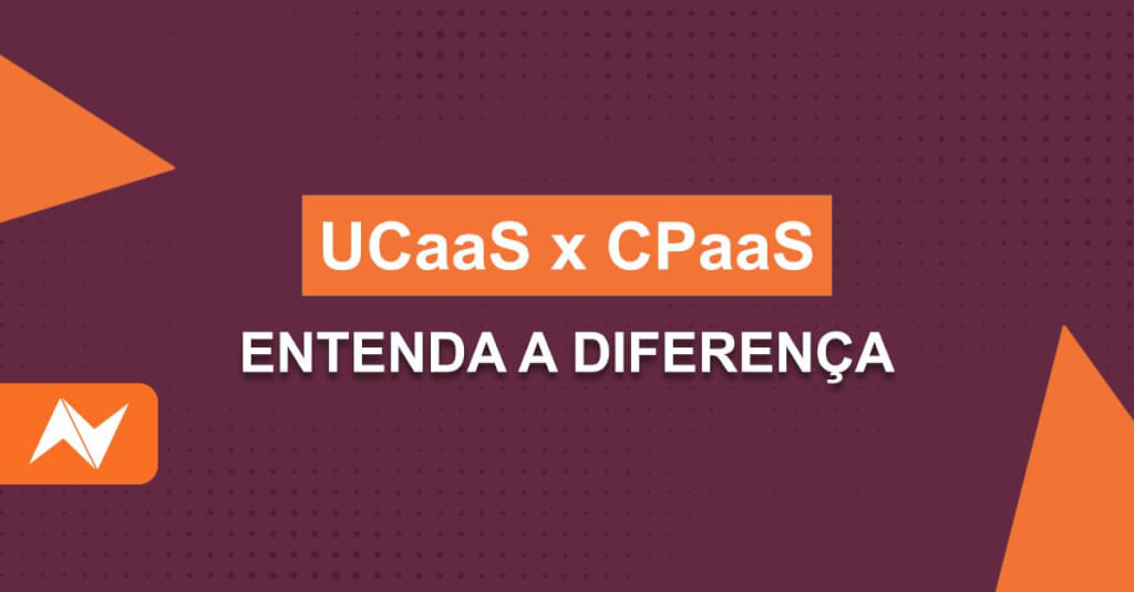UCaaS x CPaaS – Entenda a Diferença 