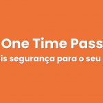 OTP – One Time Password, mais segurança para seu App